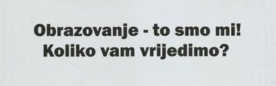 Obrazovanje - to smo mi! Koliko vam vrjiedimo?