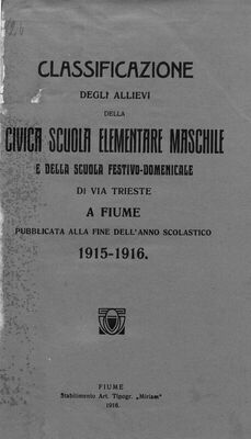 Classificazione degli allievi della Civica scuola elementare maschile e della Scuola festivo-dominicale di Via Trieste a Fiume : pubblicata alla fine dell'anno scolastico 1915.-1916.