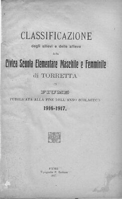 Classificazione degli allievi e delle allieve della Civica scuola elementare maschile e femminile di Torretta in Fiume : pubblicata alla fine dell'anno scolastico 1916.-1917