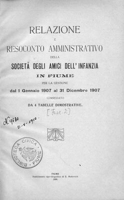 Relazione e resoconto amministrativo della Societa degli amici dell'infanzia in Fiume : per la gestione dal 1 gennaio 1907 al 31 dicembre 1907 : corredato da 4 tabelle dimostrative