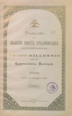 Protocollo della Solenne seduta straordinaria commemorativa il primo millennio tenuta dalla Rappresentanza municipale di Fiume : addi 10 maggio 1896