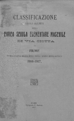 Classificazione degli allievi della Civica scuola elementare maschile di Via Ciotta in Fiume : pubblicata alla fine dell'anno scolastico 1916.-1917.