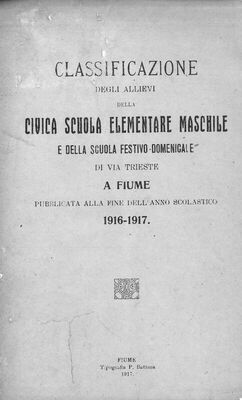 Classificazione degli allievi della Civica scuola elementare maschile e della Scuola festivo-dominicale di Via Trieste a Fiume : pubblicata alla fine dell'anno scolastico 1916.-1917.