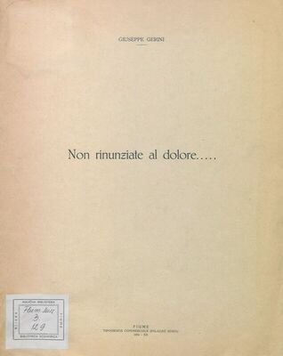 Non rinunziate al dolore... : l'ultimo discorsco pronunciato dal seniore dott. Giuseppe Gerini agli Avanguardisti della 95a Legione Mario Angheben 3-XII-1933 - anno XII, e.f.