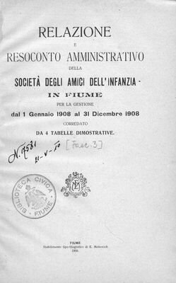 Relazione e resoconto amministrativo della Societa degli amici dell'infanzia in Fiume : per la gestione dal 1 gennaio 1908 al 31 dicembre 1908 : corredato da 4 tabelle dimostrative